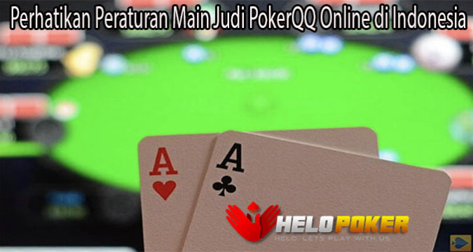 Perhatikan Peraturan Main Judi PokerQQ Online di Indonesia